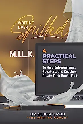 writing over splled m.i.l.k.: 4 practical steps to help entrepreneurs, speakers, and coaches create their books fast