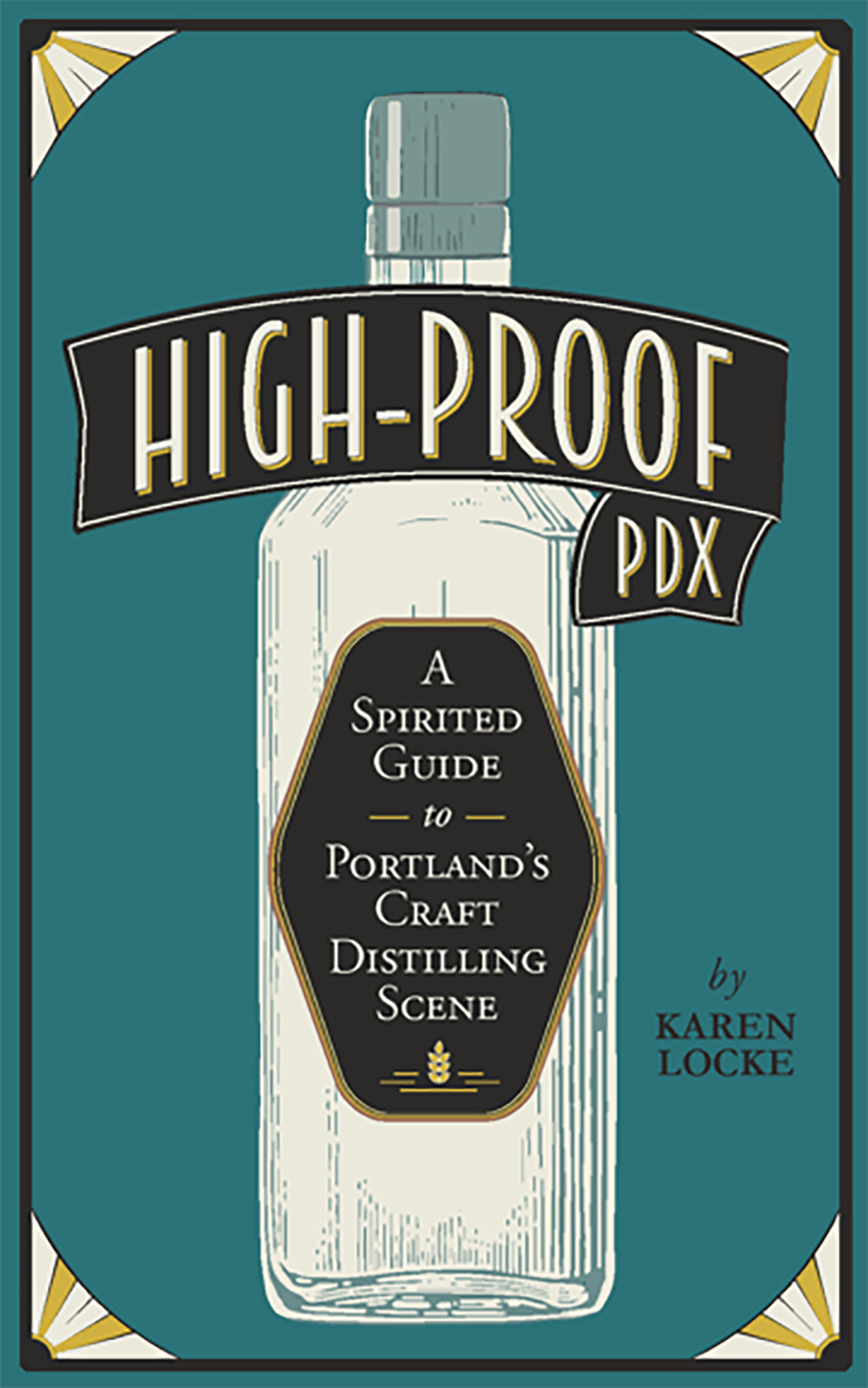 High Proof Pdx A Spirited Guide To Portlands Craft Distilling Scene