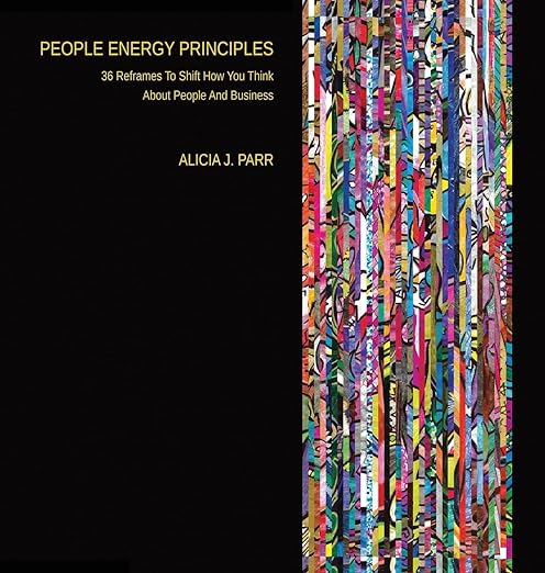 People Energy Principles: 36 Reframes To Shift How You Think About People And Business 