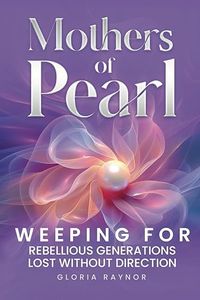 Mothers of Pearl: Weeping for Rebellious Generations Lost Without Direction 