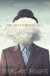 The Shattered Puzzle: Thoughts and Poems