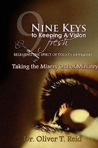 Nine Keys to Keeping A Vision Fresh: Taking the Misery Out of Ministry?