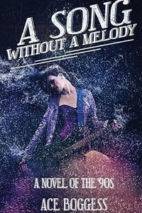 A Song Without a Melody: A novel of the '90s by Ace Boggess