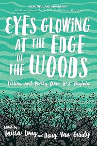 Eyes Glowing at the Edge of the Woods: Fiction and Poetry from West Virginia
