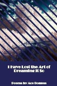 I Have Lost the Art of Dreaming It So