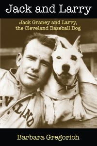 Jack and Larry: Jack Graney and Larry, the Cleveland Baseball Dog