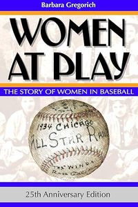 women at play: the story of women in baseball by barbara gregorich